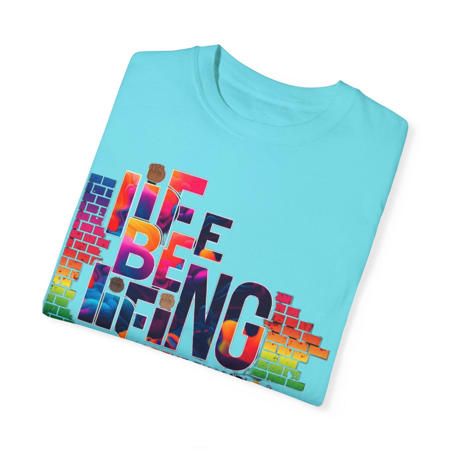 Unisex Garment-Dyed T-shirt. Life Be Lifing design.